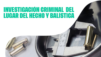 Investigación Criminal del Lugar del Hecho y Balística